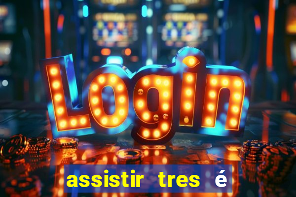 assistir tres é demais dublado